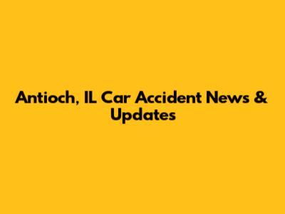 Antioch, IL Car Accident News & Updates
