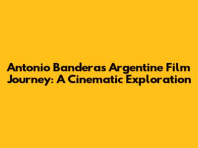Antonio Banderas' Argentine Film Journey: A Cinematic Exploration