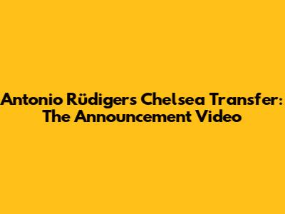 Antonio Rüdiger's Chelsea Transfer: The Announcement Video
