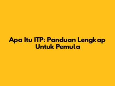 Apa Itu ITP: Panduan Lengkap Untuk Pemula