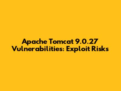 Apache Tomcat 9.0.27 Vulnerabilities: Exploit Risks