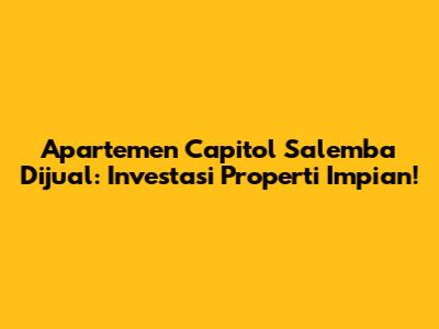 Apartemen Capitol Salemba Dijual: Investasi Properti Impian!