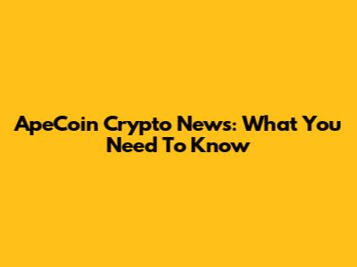ApeCoin Crypto News: What You Need To Know