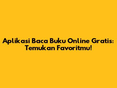 Aplikasi Baca Buku Online Gratis: Temukan Favoritmu!