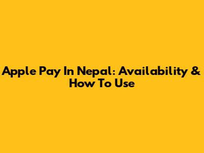 Apple Pay In Nepal: Availability & How To Use