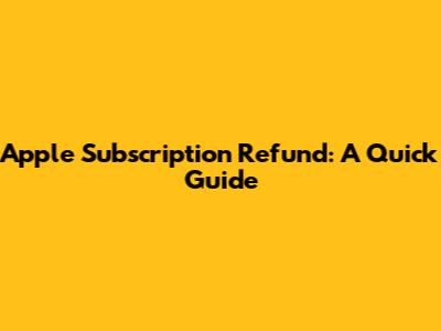 Apple Subscription Refund: A Quick Guide