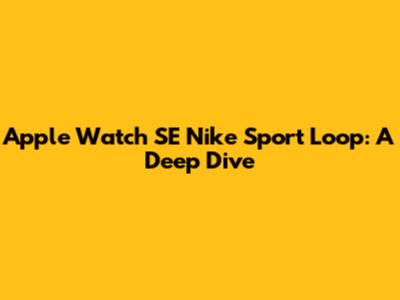 Apple Watch SE Nike Sport Loop: A Deep Dive