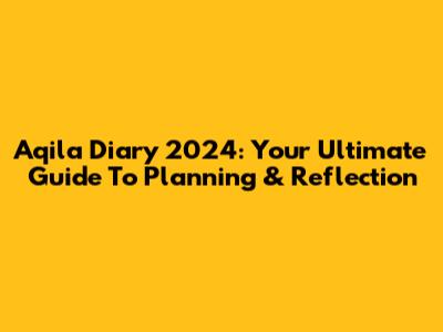 Aqila Diary 2024: Your Ultimate Guide To Planning & Reflection