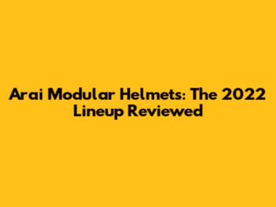 Arai Modular Helmets: The 2022 Lineup Reviewed