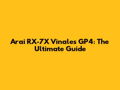 Arai RX-7X Vinales GP4: The Ultimate Guide