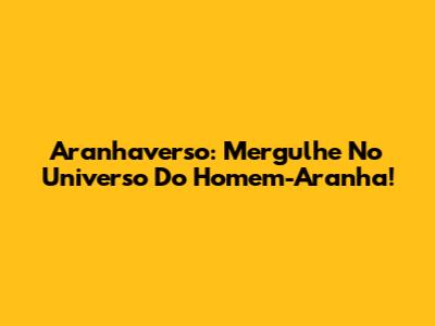 Aranhaverso: Mergulhe No Universo Do Homem-Aranha!