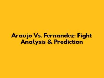 Araujo Vs. Fernandez: Fight Analysis & Prediction