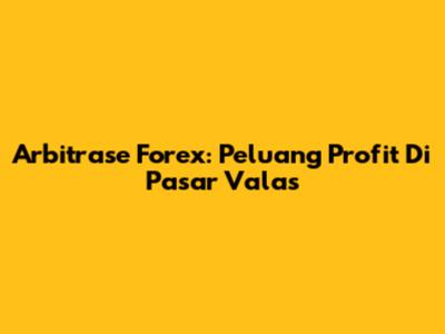 Arbitrase Forex: Peluang Profit Di Pasar Valas