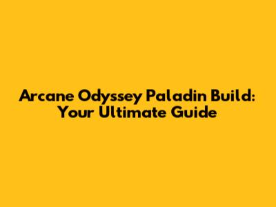 Arcane Odyssey Paladin Build: Your Ultimate Guide