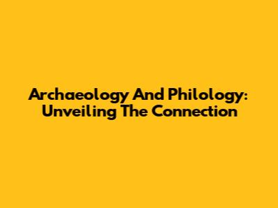 Archaeology And Philology: Unveiling The Connection