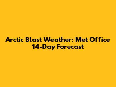 Arctic Blast Weather: Met Office 14-Day Forecast