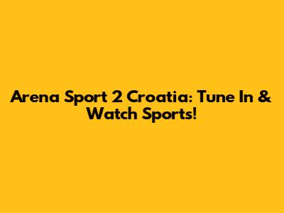 Arena Sport 2 Croatia: Tune In & Watch Sports!