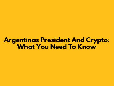 Argentina's President And Crypto: What You Need To Know