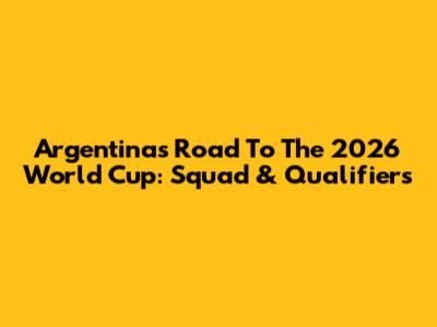 Argentina's Road To The 2026 World Cup: Squad & Qualifiers