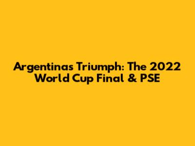 Argentina's Triumph: The 2022 World Cup Final & PSE
