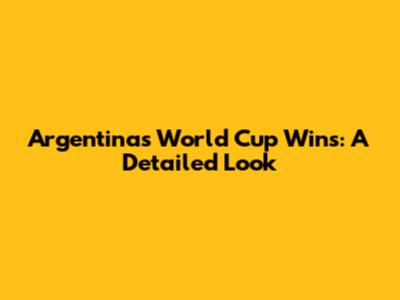 Argentina's World Cup Wins: A Detailed Look
