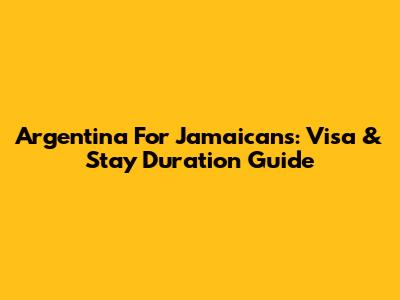 Argentina For Jamaicans: Visa & Stay Duration Guide