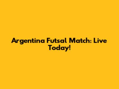 Argentina Futsal Match: Live Today!