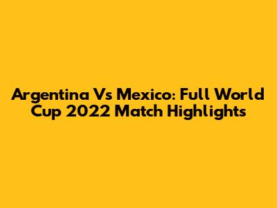 Argentina Vs Mexico: Full World Cup 2022 Match Highlights