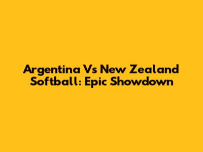 Argentina Vs New Zealand Softball: Epic Showdown