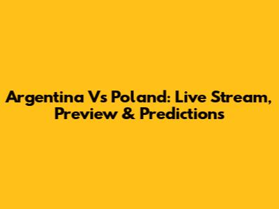 Argentina Vs Poland: Live Stream, Preview & Predictions