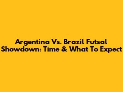 Argentina Vs. Brazil Futsal Showdown: Time & What To Expect