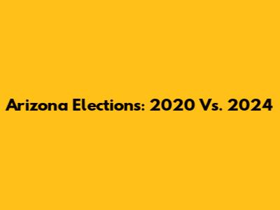Arizona Elections: 2020 Vs. 2024