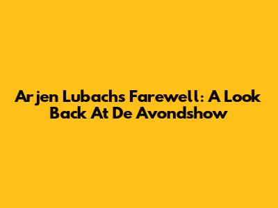 Arjen Lubach's Farewell: A Look Back At De Avondshow