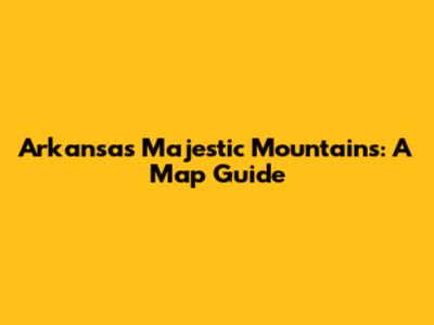 Arkansas' Majestic Mountains: A Map Guide
