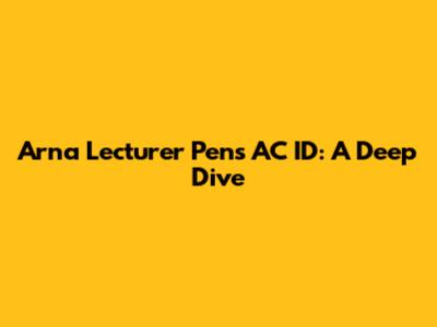 Arna Lecturer Pens AC ID: A Deep Dive
