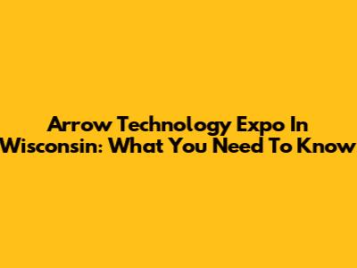 Arrow Technology Expo In Wisconsin: What You Need To Know