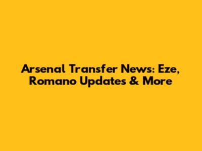 Arsenal Transfer News: Eze, Romano Updates & More