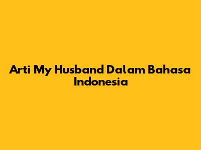 Arti "My Husband" Dalam Bahasa Indonesia