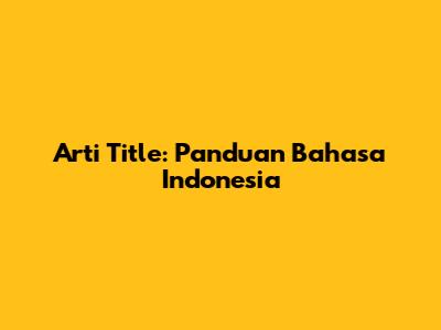 Arti 'Title': Panduan Bahasa Indonesia