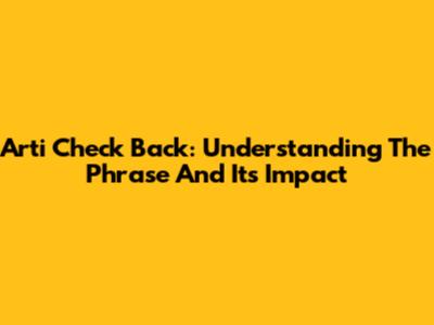 Arti Check Back: Understanding The Phrase And Its Impact