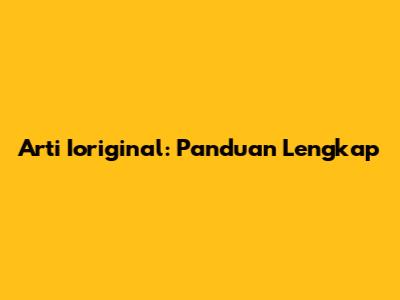 Arti Ioriginal: Panduan Lengkap