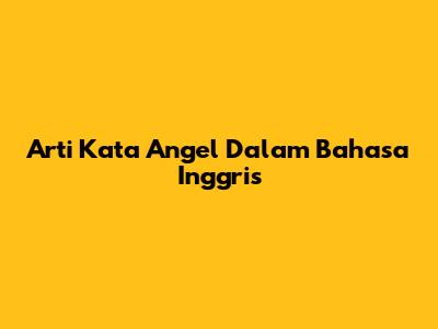 Arti Kata 'Angel' Dalam Bahasa Inggris