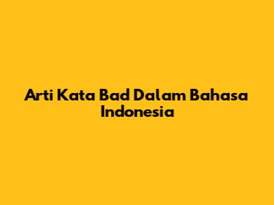 Arti Kata 'Bad' Dalam Bahasa Indonesia