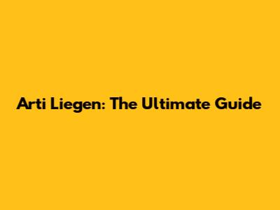 Arti Liegen: The Ultimate Guide