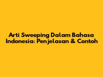 Arti Sweeping Dalam Bahasa Indonesia: Penjelasan & Contoh