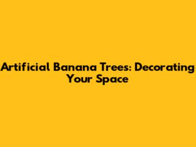 Artificial Banana Trees: Decorating Your Space