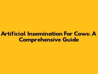 Artificial Insemination For Cows: A Comprehensive Guide