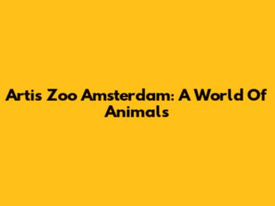 Artis Zoo Amsterdam: A World Of Animals