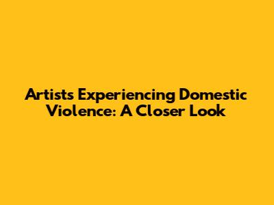 Artists Experiencing Domestic Violence: A Closer Look