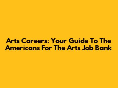 Arts Careers: Your Guide To The Americans For The Arts Job Bank